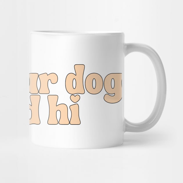 Tell Your Dog I Said Hi - Dog Quotes by BloomingDiaries